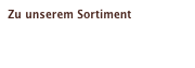 Zu unserem Sortiment